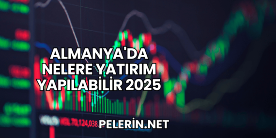 Almanya’da Nelere Yatırım Yapılabilir 2025