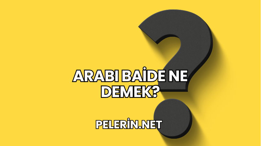 Arabı Baide Ne Demek?