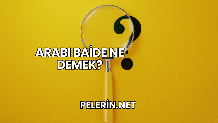 Arabı Baide Ne Demek?