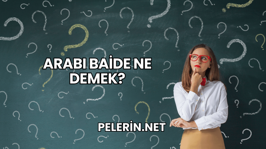 Arabı Baide Ne Demek?