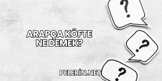 Arapça Köfte Ne Demek?
