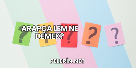Arapça Lem Ne Demek?