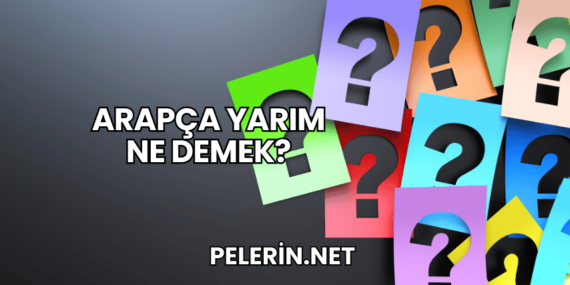 Arapça Yarım Ne Demek?