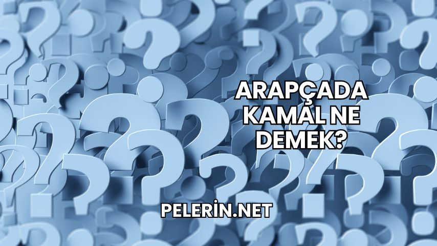 Arapçada Kamal Ne Demek?