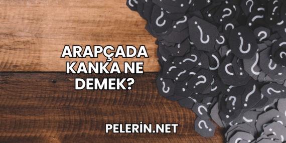 Arapçada Kanka Ne Demek?