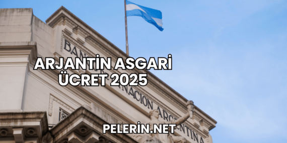 Arjantin Asgari Ücret 2025