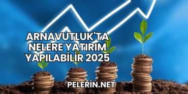 Arnavutluk'ta Nelere Yatırım Yapılabilir 2025