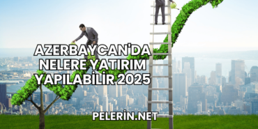 Azerbaycan'da Nelere Yatırım Yapılabilir 2025