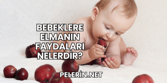 Bebeklere Elmanın Faydaları Nelerdir?
