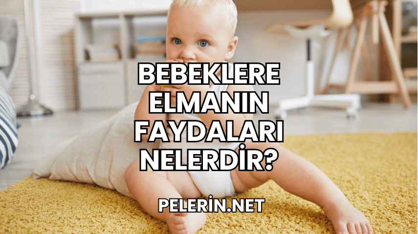 Bebeklere Elmanın Faydaları Nelerdir?