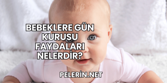 Bebeklere Gün Kurusu Faydaları Nelerdir?