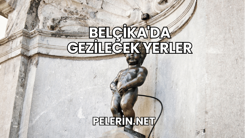 Belçika'da Gezilecek Yerler