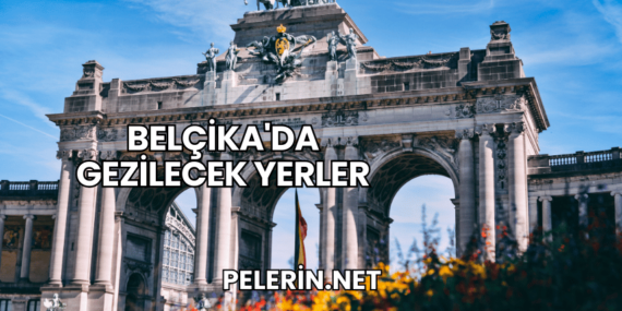 Belçika’da Gezilecek Yerler