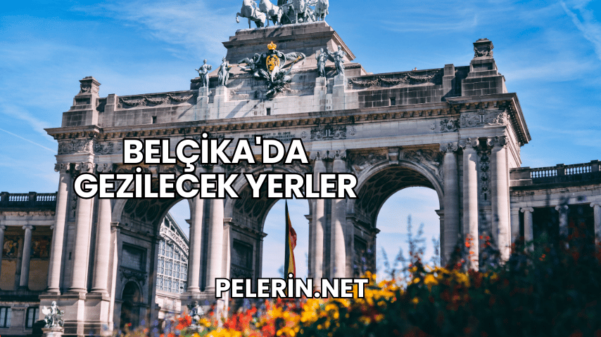 Belçika'da Gezilecek Yerler