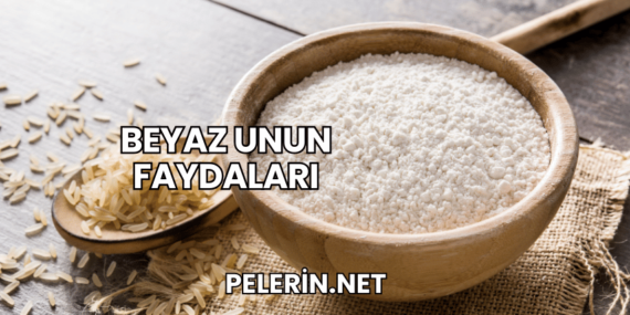 Beyaz Unun Faydaları