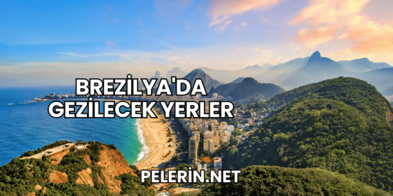 Brezilya’da Gezilecek Yerler