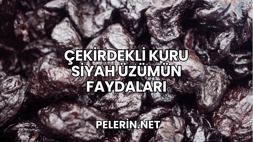 Çekirdekli Kuru Siyah Üzümün Faydaları