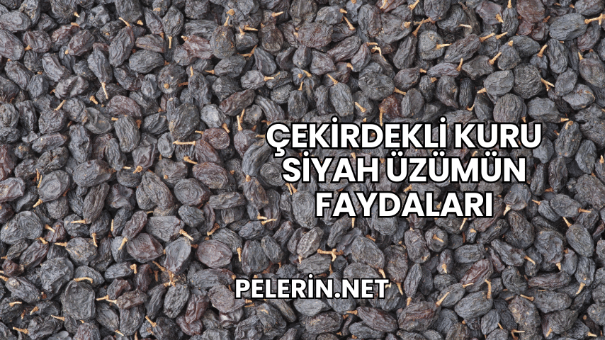 Çekirdekli Kuru Siyah Üzümün Faydaları