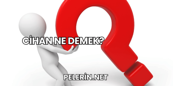 Cihan Ne Demek?