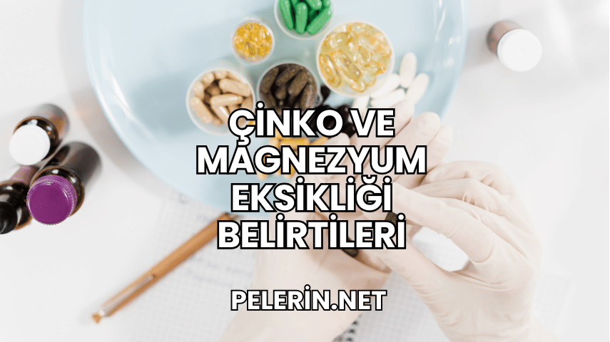 Çinko ve Magnezyum Eksikliği Belirtileri