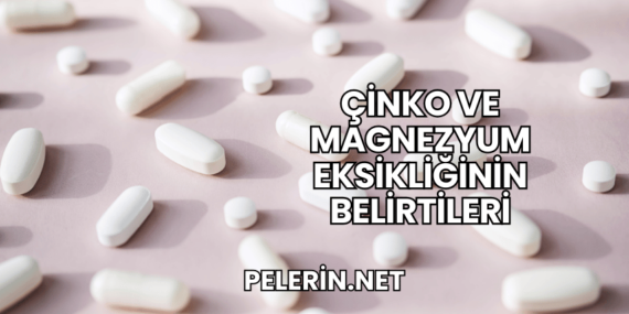 Çinko ve Magnezyum Eksikliğinin Belirtileri