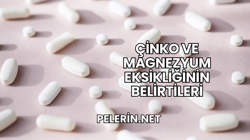 Çinko ve Magnezyum Eksikliğinin Belirtileri