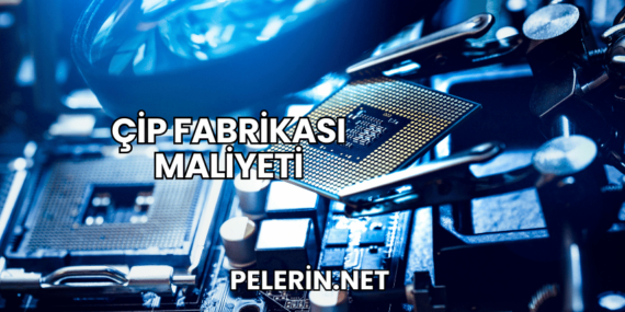 Çip Fabrikası Maliyeti