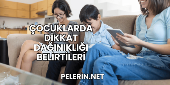 Çocuklarda Dikkat Dağınıklığı Belirtileri