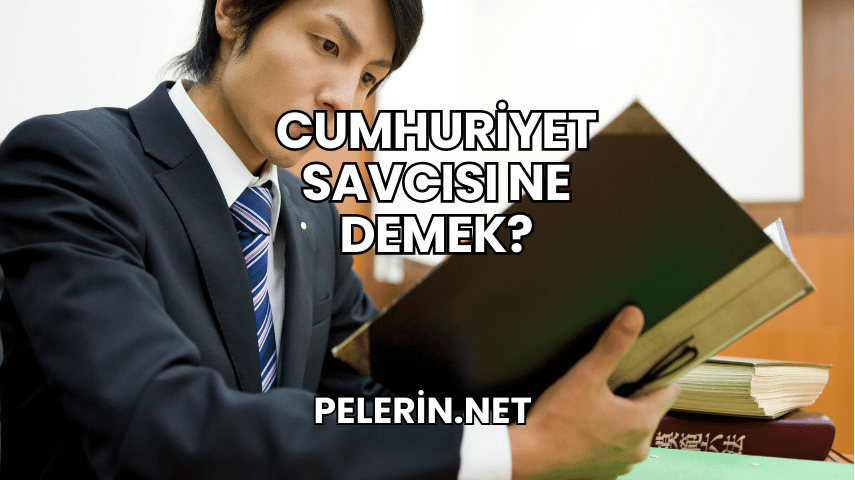 Cumhuriyet Savcısı Ne Demek?