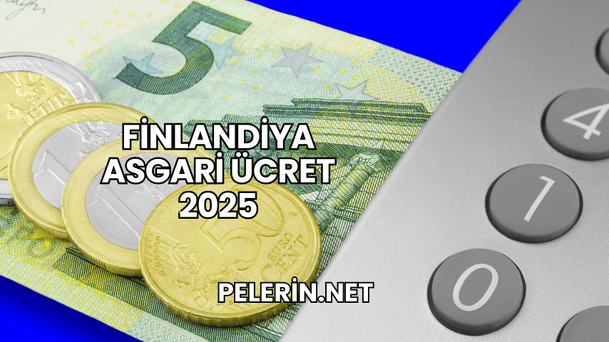 Finlandiya Asgari Ücret 2025