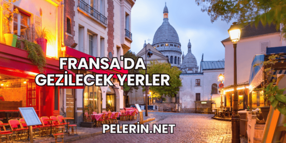 Fransa’da Gezilecek Yerler