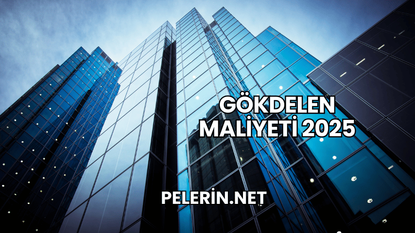 Gökdelen Maliyeti 2025