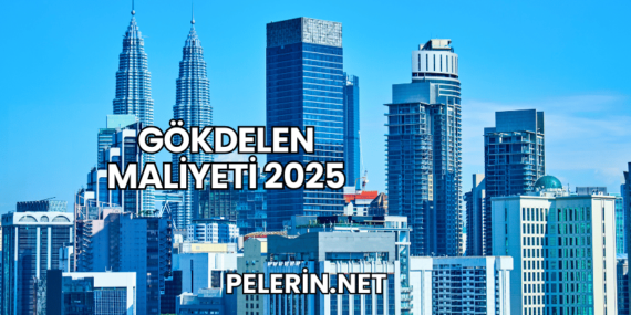 Gökdelen Maliyeti 2025