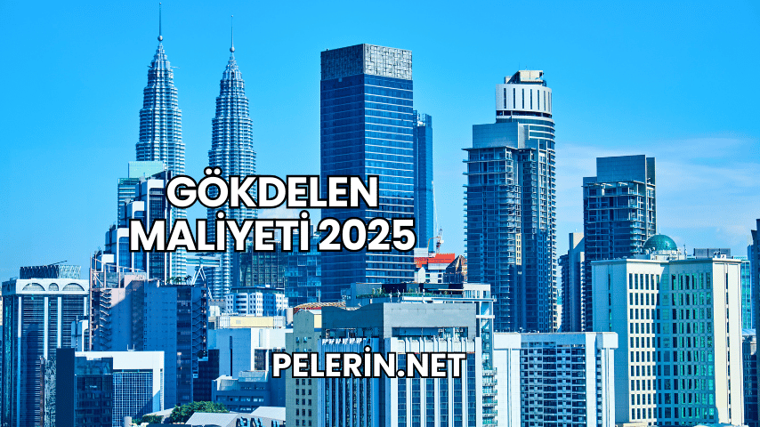 Gökdelen Maliyeti 2025