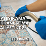 Halı Yıkama Dükkanı Açma Maliyeti 2025