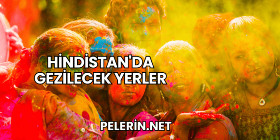 Hindistan’da Gezilecek Yerler
