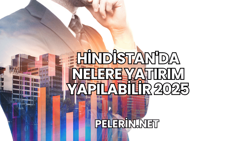 Hindistan'da Nelere Yatırım Yapılabilir 2025
