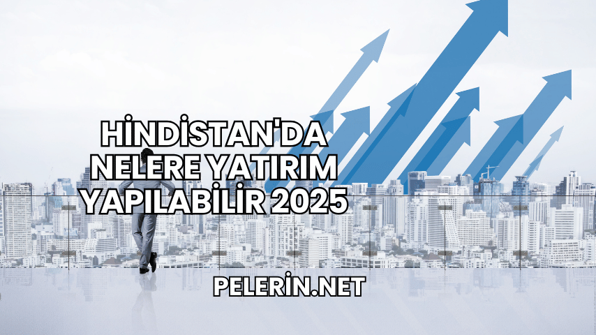 Hindistan'da Nelere Yatırım Yapılabilir 2025