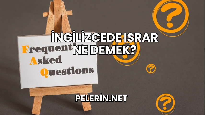 İngilizcede Israr Ne Demek?