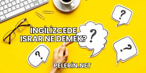 İngilizcede Israr Ne Demek?