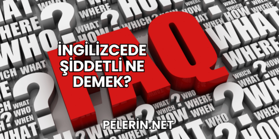 İngilizcede Şiddetli Ne Demek?