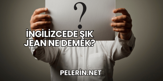 İngilizcede Şık Jean Ne Demek?