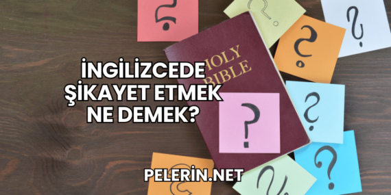 İngilizcede Şikayet Etmek Ne Demek?
