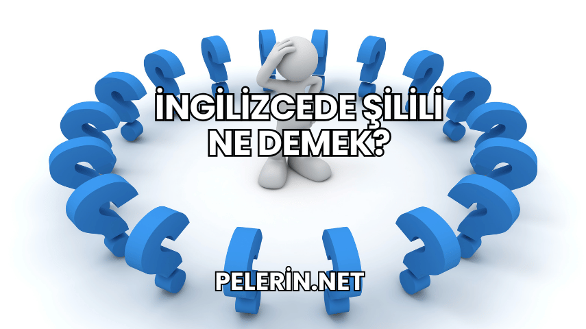 İngilizcede Şilili Ne Demek?
