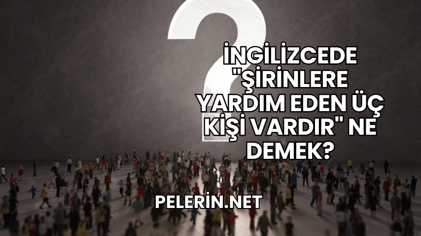 İngilizcede "Şirinlere Yardım Eden Üç Kişi Vardır" Ne Demek?