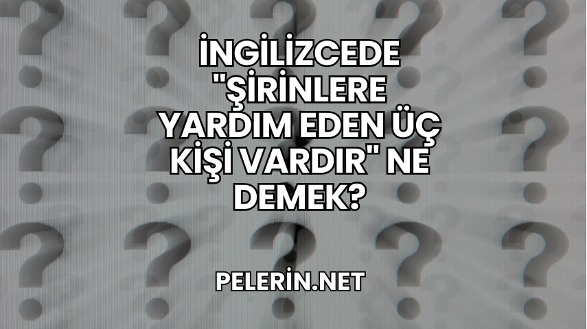 İngilizcede "Şirinlere Yardım Eden Üç Kişi Vardır" Ne Demek?