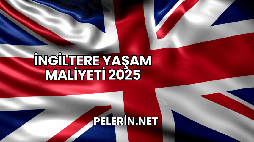 İngiltere Yaşam Maliyeti 2025