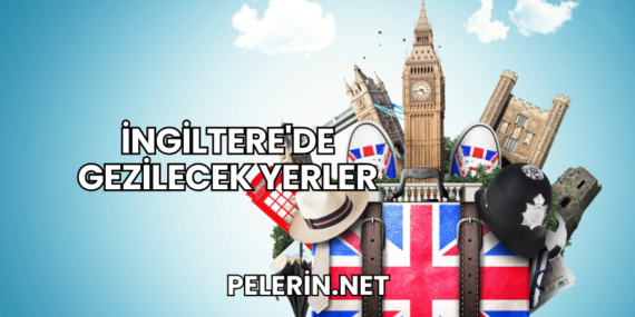 İngiltere’de Gezilecek Yerler