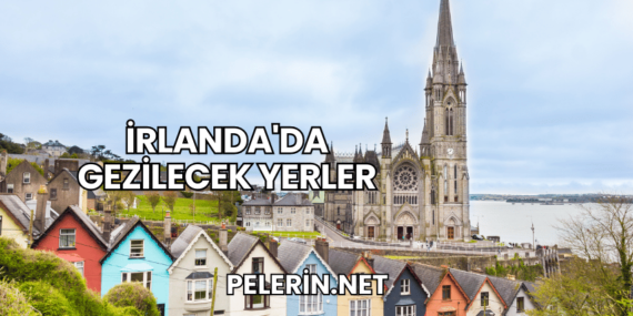 İrlanda’da Gezilecek Yerler