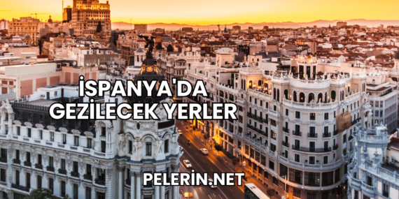 İspanya’da Gezilecek Yerler